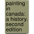 Painting in Canada: A History. Second Edition