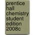 Prentice Hall Chemistry Student Edition 2008c