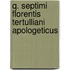 Q. Septimi Florentis Tertulliani Apologeticus