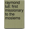 Raymond Lull: First Missionary to the Moslems by Samuel Marinus Zwemer