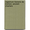 Registrum Honoris de Morton; Ancient Charters door National Institutes of Health (U. S )