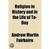 Religion In History And In The Life Of To-Day