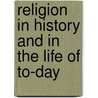 Religion In History And In The Life Of To-Day door Andrew Martin Fairbairn