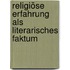 Religiöse Erfahrung als literarisches Faktum