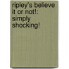 Ripley's Believe It Or Not!: Simply Shocking! door Geoff Tibballs