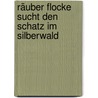 Räuber Flocke sucht den Schatz im Silberwald door Lydia Nehring