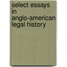 Select Essays in Anglo-American Legal History door John Henry Wigmore
