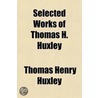 Selected Works Of Thomas H. Huxley (Volume 7) by Thomas Henry Huxley