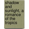 Shadow and Sunlight, a Romance of the Tropics by Elliot L 1885 Grant Watson