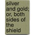 Silver And Gold; Or, Both Sides Of The Shield