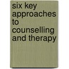 Six Key Approaches To Counselling And Therapy door Richard Nelsonjones