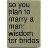 So You Plan To Marry A Man: Wisdom For Brides door Jean E. Oathout