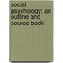 Social Psychology; An Outline and Source Book