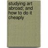 Studying Art Abroad; And How to Do It Cheaply door May Alcott