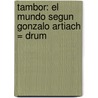 Tambor: El Mundo Segun Gonzalo Artiach = Drum door Pedro Gumuzio