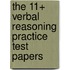 The 11+ Verbal Reasoning Practice Test Papers