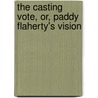 The Casting Vote, Or, Paddy Flaherty's Vision door George Crosbie