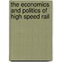 The Economics and Politics of High Speed Rail