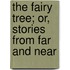 The Fairy Tree; Or, Stories from Far and Near
