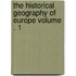 The Historical Geography of Europe Volume . 1