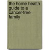 The Home Health Guide To A Cancer-Free Family by Gabriel A. Kune