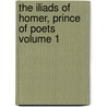 The Iliads of Homer, Prince of Poets Volume 1 by Richard Hooper