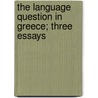 The Language Question in Greece; Three Essays door Ioannis Psicharis