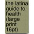The Latina Guide To Health (Large Print 16Pt)