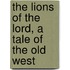 The Lions of the Lord, a Tale of the Old West