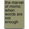 The Marvel Of Moms: When Words Are Not Enough door Bonnie Louise Kuchler