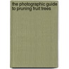 The Photographic Guide To Pruning Fruit Trees door Ephraim Porter Felt