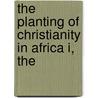 The Planting Of Christianity In Africa I, The door Charles Pelham Groves