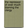 The Repressor of Over Much Blaming the Clergy door Reginald Pecock