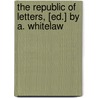 The Republic of Letters, [Ed.] by A. Whitelaw door Alexander Whitelaw