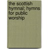 The Scottish Hymnal; Hymns for Public Worship door Church Of Scotland General Assembly