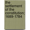 The Settlement of the Constitution; 1689-1784 door James Rowley