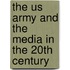 The Us Army And The Media In The 20th Century