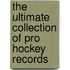 The Ultimate Collection Of Pro Hockey Records
