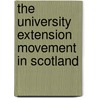 The University Extension Movement in Scotland by Robert Mark Wenley