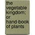 The Vegetable Kingdom; Or Hand-Book of Plants