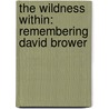 The Wildness Within: Remembering David Brower door Kenneth Brower