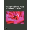 The Works Of Mrs. Ann S. Stephens (Volume 18) by Ann Sophia Stephens