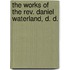 The Works Of The Rev. Daniel Waterland, D. D.