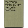 The Young Miner, Or, Tom Nelson in California door Jr Horatio Alger