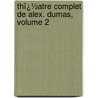 Thï¿½Atre Complet De Alex. Dumas, Volume 2 door Fils Alexandre Dumas