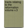 Tracts Relating to the Reformation Volume V.3 door Jean Calvin