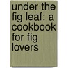 Under the Fig Leaf: A Cookbook for Fig Lovers door Sherri P. Lee