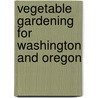 Vegetable Gardening For Washington And Oregon by Marianne Binetti