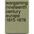 Wargaming Nineteenth Century Europe 1815-1878