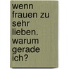 Wenn Frauen zu sehr lieben. Warum gerade ich? door Robin Norwood
